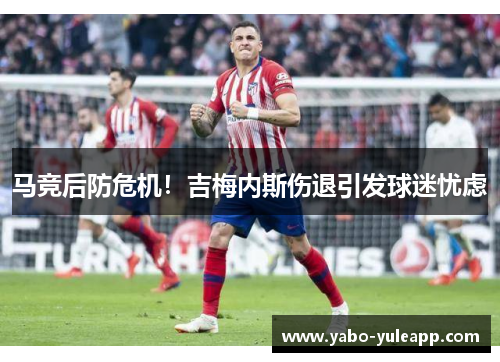马竞后防危机！吉梅内斯伤退引发球迷忧虑