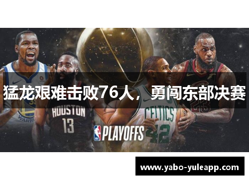 猛龙艰难击败76人，勇闯东部决赛