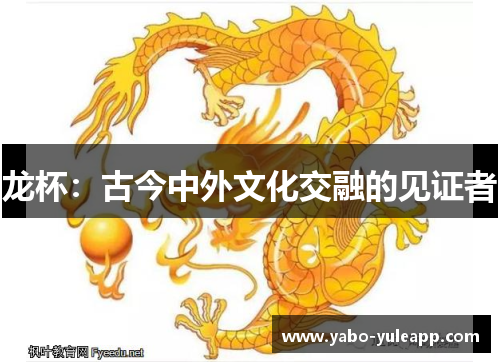 龙杯：古今中外文化交融的见证者