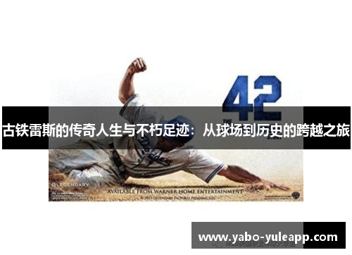 古铁雷斯的传奇人生与不朽足迹：从球场到历史的跨越之旅