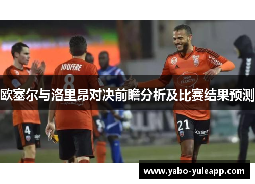 欧塞尔与洛里昂对决前瞻分析及比赛结果预测